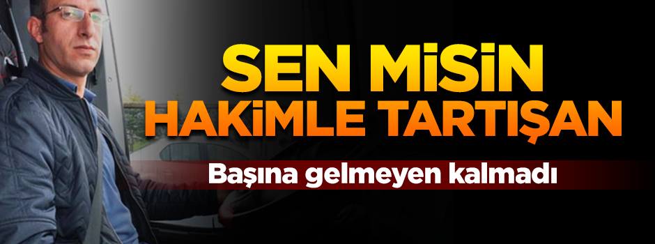 Hakime 'yer kalmadı' diyen servis şoförü adliyelik oldu