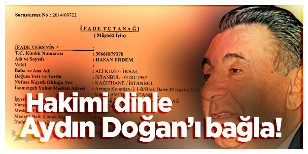 Hakimi dinle Aydın Doğan’ı bağla!