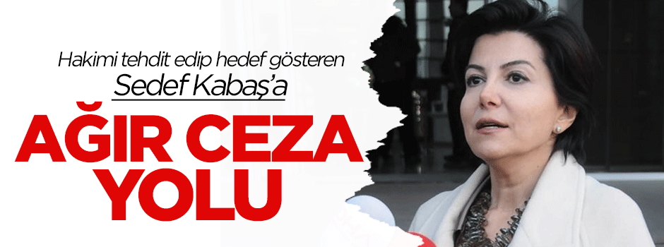 Hakimi tehdit eden Sedef Kabaş ağır cezalık oldu!