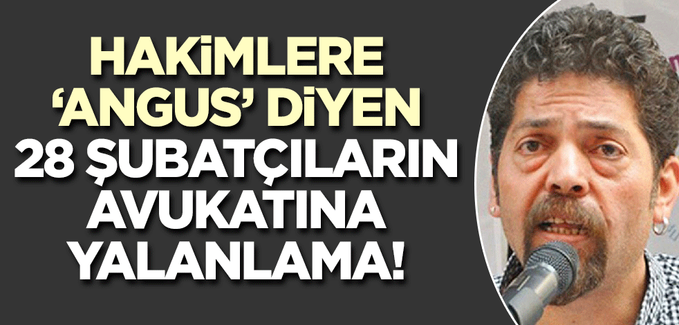 Hakimlere 'angus' diyen Avukat Bülent Akbay'a yalanlama geldi!