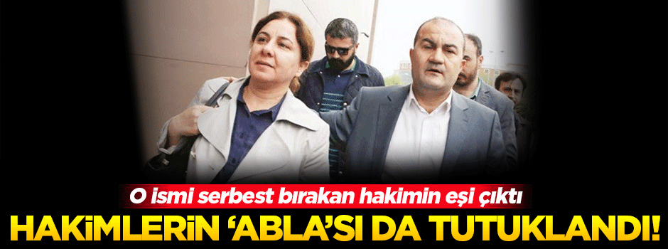 'Hakimlerin ablası' da tutuklandı!