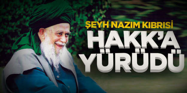 Şeyh Nazım Kıbrısi Hakk’a yürüdü