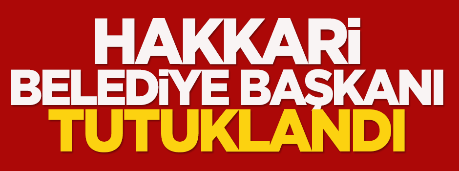 Hakkari Belediye Başkanı tutuklandı