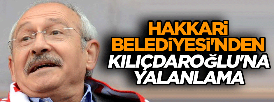 Hakkari Belediyesi'nden Kılıçdaroğlu'na yalanlama