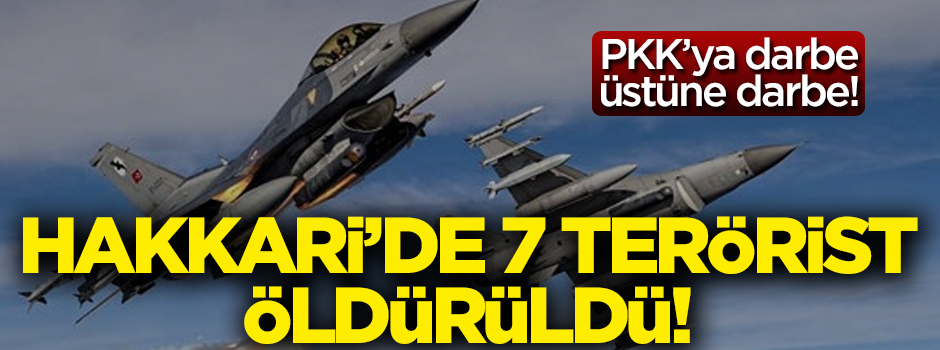 Hakkari'de 7 terörist öldürüldü!