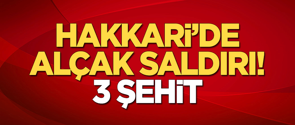 Hakkari'de alçak saldırı: 3 şehit!