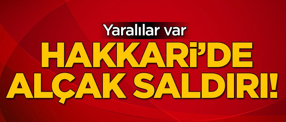 Hakkari'de alçak saldırı! Yaralılar var