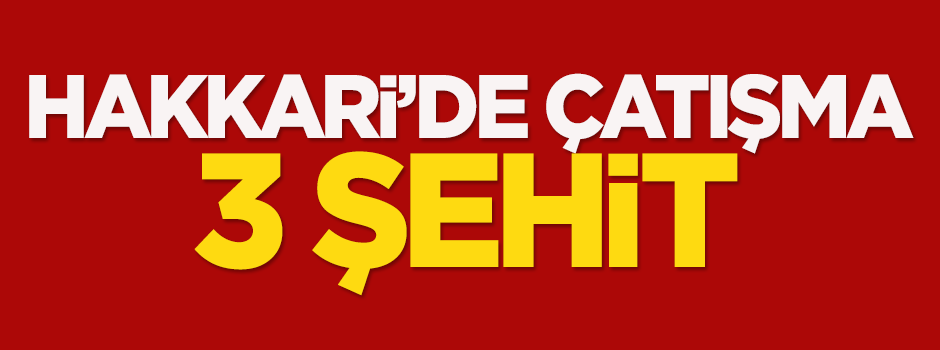 Hakkari'de çatışma: 3 şehit