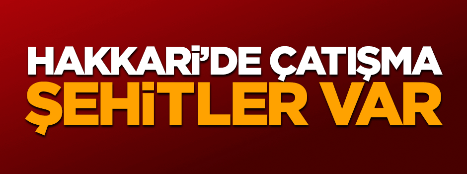 Hakkari'de çatışma çıktı: 3 korucu şehit oldu