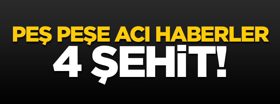 Hakkari'de çatışma çıktı, 4 askerimiz şehit oldu