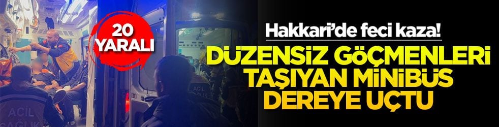 Hakkari’de feci kaza! Düzensiz göçmenleri taşıyan minibüs dereye uçtu! 20 yaralı