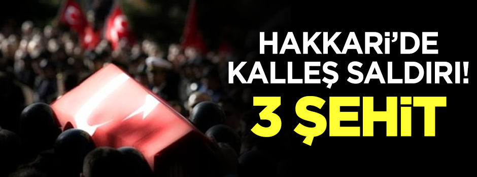 Hakkari'de kalleş saldırı! 3 şehit