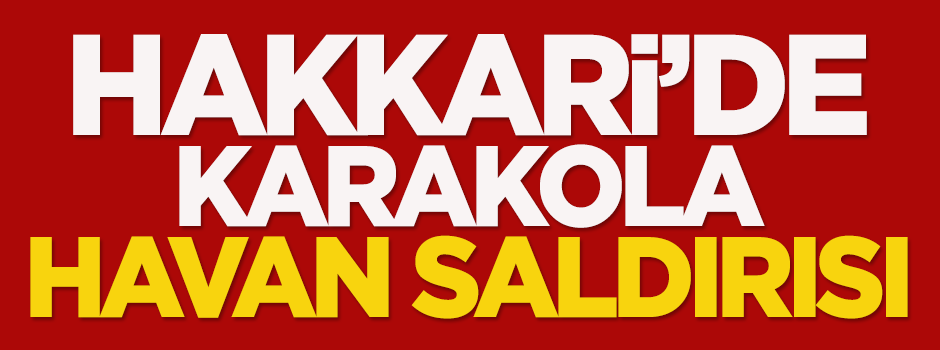 Hakkari'de karakola havan saldırısı