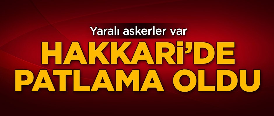 Hakkari'de patlama: Yaralı askerler var