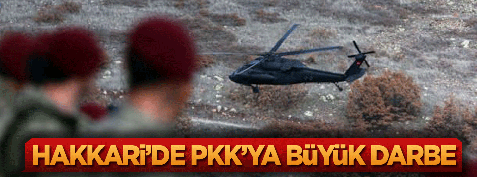 Hakkari’de PKK’ya büyük darbe