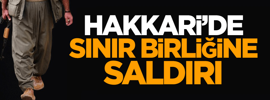 Hakkari'de sınır birliğine saldırı
