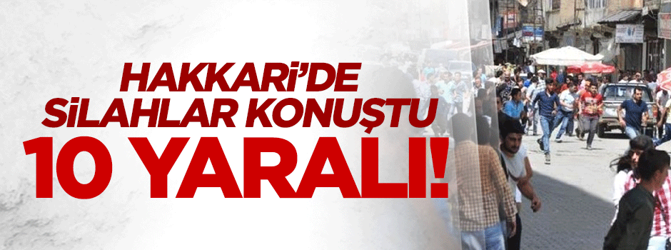 Hakkari'deki alacak-verecek kavgasında silahlar konuştu: 10 yaralı