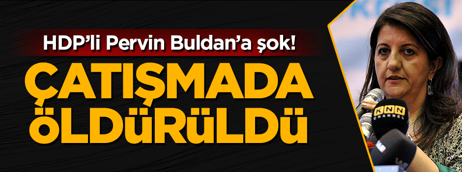 Hakkari'deki çatışmada Pervin Buldan'ın yeğeni de öldürüldü