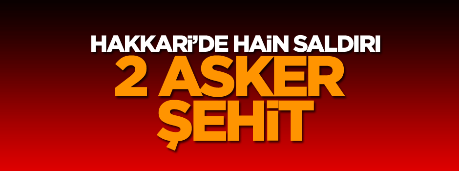 Hakkari’den acı haber: 2 asker şehit