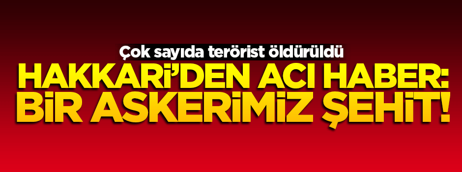 Hakkari'den acı haber: Bir şehidimiz var
