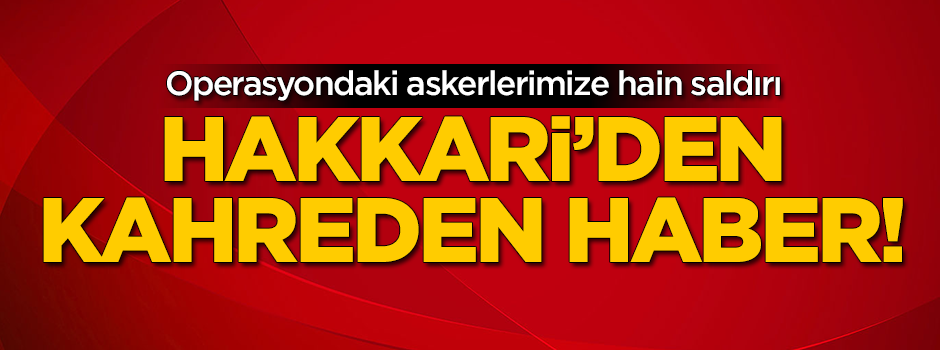 Hakkari'den acı haber geldi: 1 asker şehit