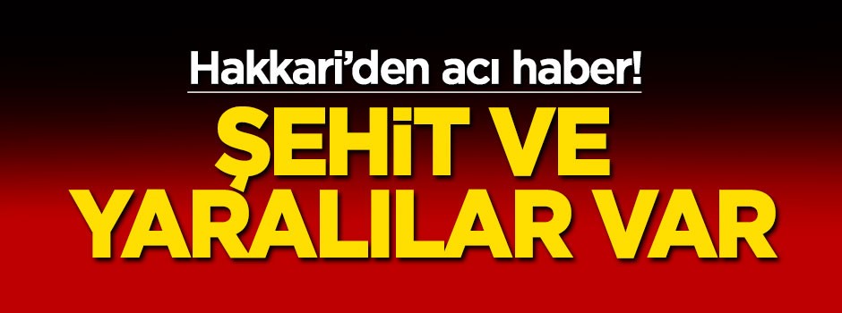 Hakkari'den acı haber! Şehit ve yaralılar var