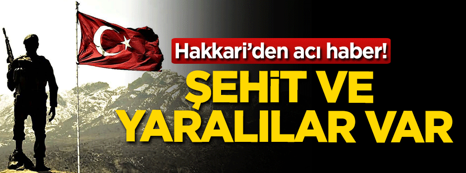 Hakkari'den acı haber! Şehit ve yaralılar var