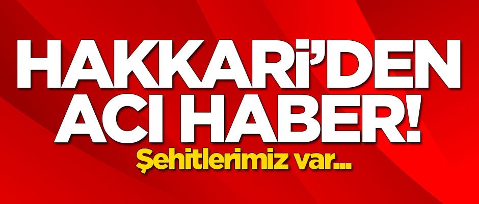 Hakkari'den acı haber! Şehitlerimiz var