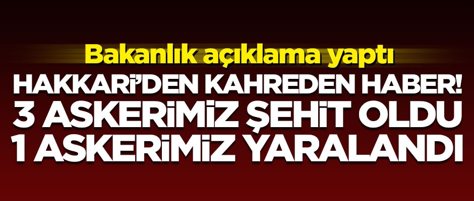 Hakkari'den kahreden haber! 3 askerimiz şehit oldu