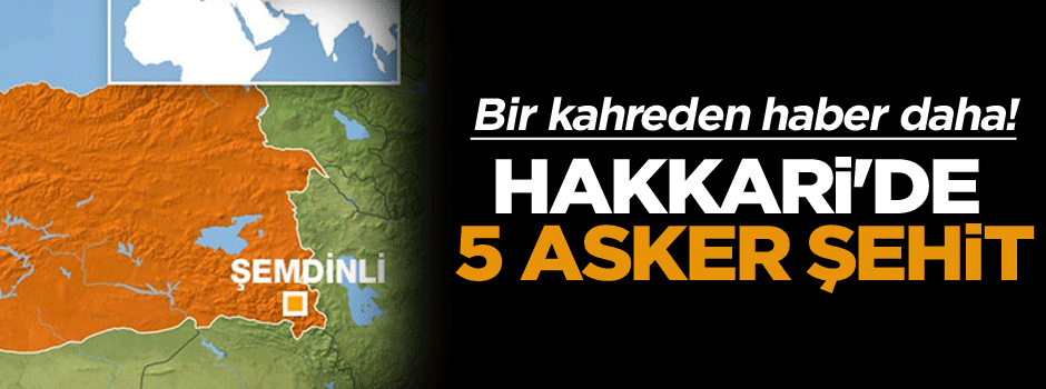 Hakkari'den kahreden haber! 5 asker şehit
