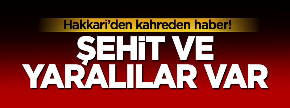 Hakkari'den kahreden haber! Şehit ve yaralılar var