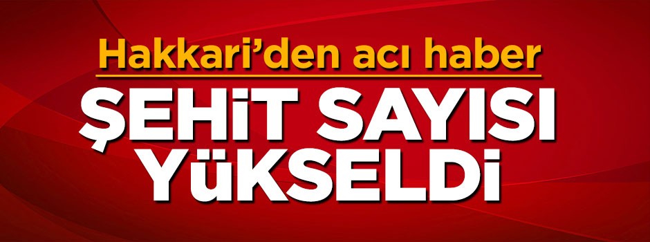 Hakkari'den acı haber: Şehit sayısı 8'e yükseldi