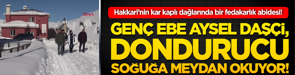 Hakkari’nin kar kaplı dağlarında bir fedakarlık abidesi! Genç ebe Aysel Daşçi, dondurucu soğuğa meydan okuyor!