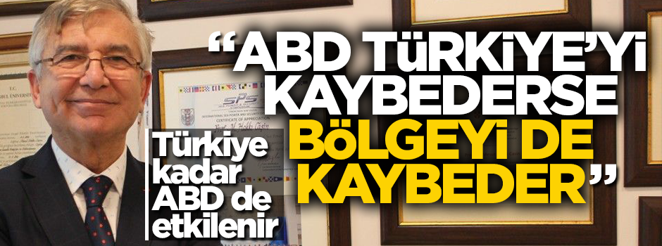 Hakkı Caşın: ABD Türkiye'yi kaybederse bölgeyi de kaybeder
