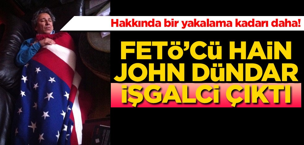 Hakkında bir yakalama kararı daha! FETÖ'cü hain John Dündar işgalci çıktı