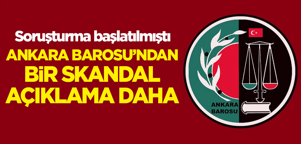 Hakkında soruşturma başlatılan Ankara Barosu'ndan bir skandal açıklama daha!