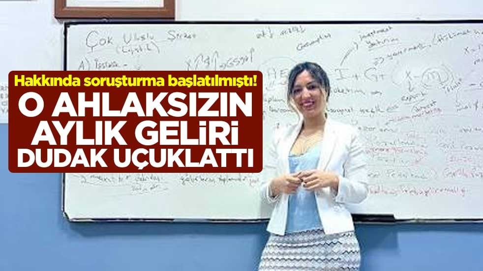 Hakkında soruşturma başlatılmıştı! O ahlaksızın aylık geliri dudak uçuklattı
