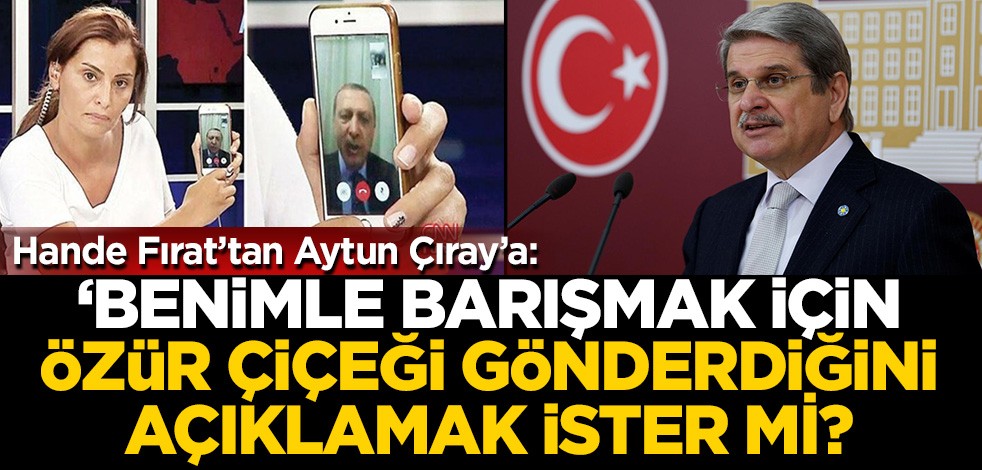 Hakkındaki iddialara isyan eden Hande Fırat: Aytun Çıray benimle barışmak için özür çiçeği gönderdiğini açıklamak ister mi?