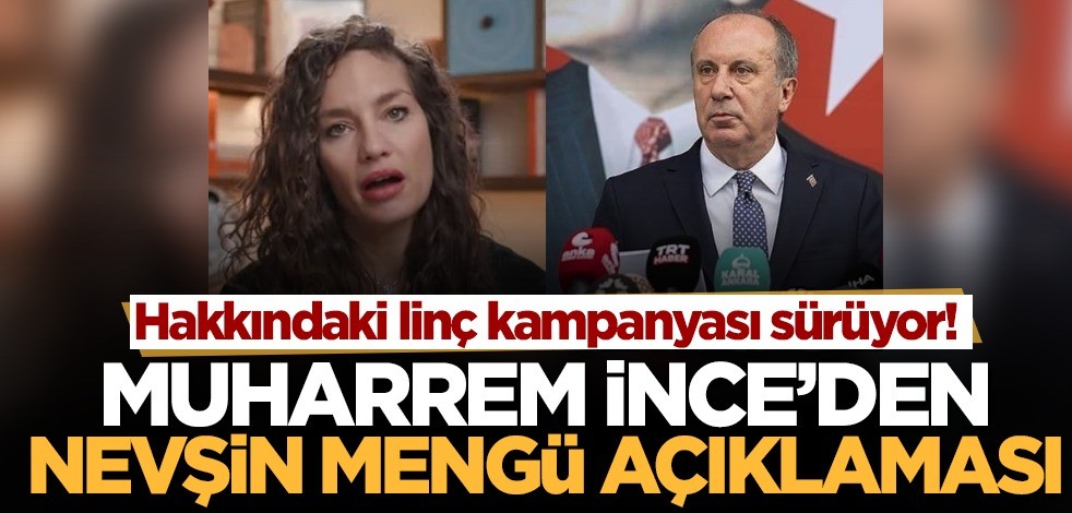 Hakkındaki linç kampanyası sürüyor! Muharrem İnce'den Nevşin Mengü açıklaması