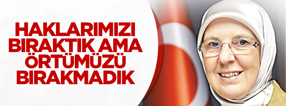 Haklarımızı bıraktık ama başörtümüzü bırakmadık