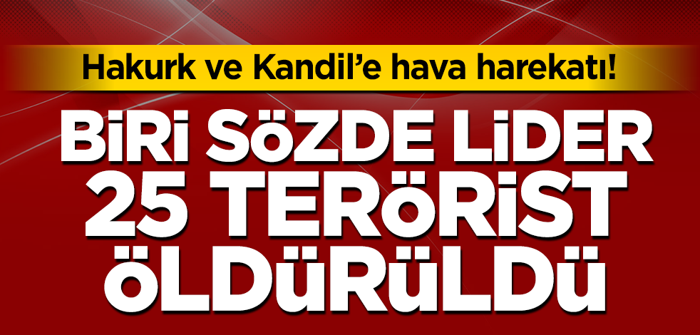 Hakurk ve Kandil'e hava harekatı! Bir sözde lider 25 terörist öldürüldü