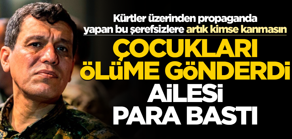 Kürtleri ölüme gönderdi, ailesi adeta para bastı
