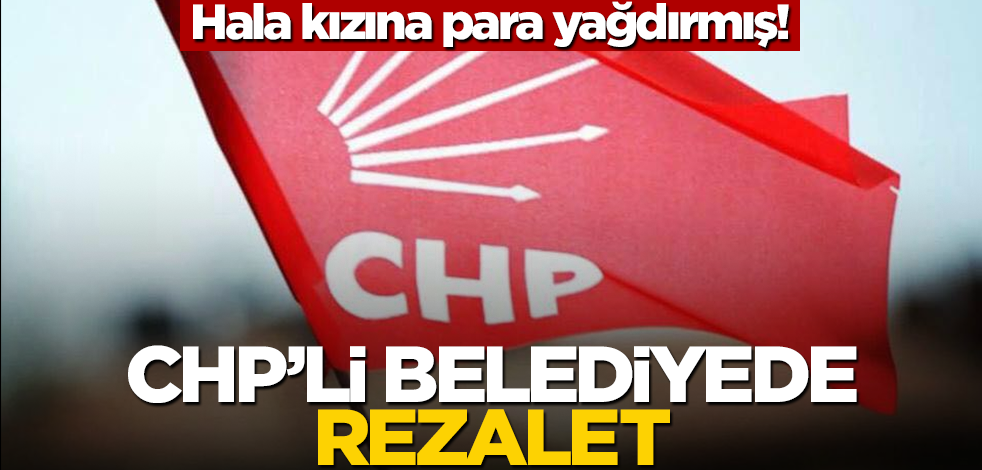 Hala kızına para yağdırmış! CHP'li belediyede rezalet