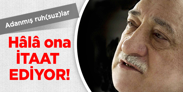 "Hâlâ ona itaat eden ruh(suz)lar var!"