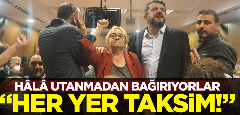 Hâlâ utanmadan bağırıyorlar: "Her yer Taksim!"