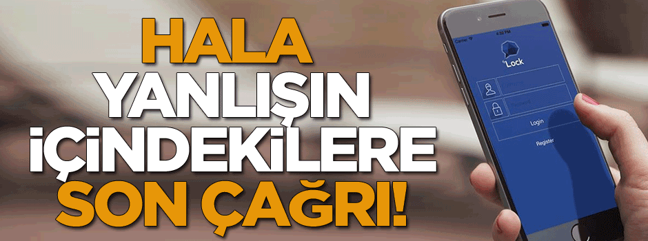 Hala yanlışın içinde olanlara son çağrı!