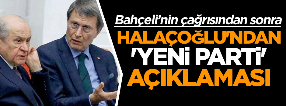 Halaçoğlu'ndan 'yeni parti' açıklaması