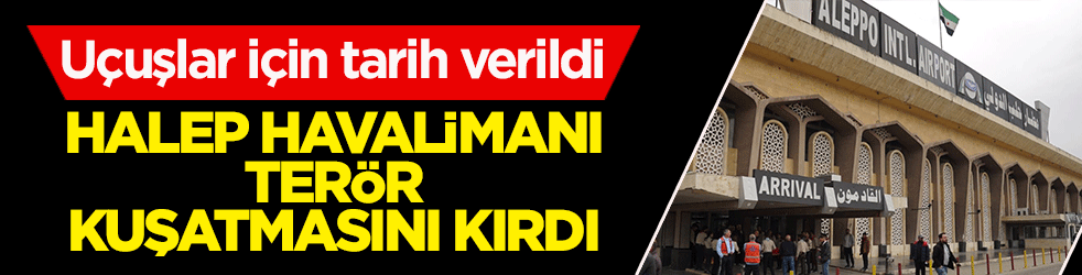 Halep Havalimanı terör kuşatmasını kırdı: Uçuşlar için tarih verildi