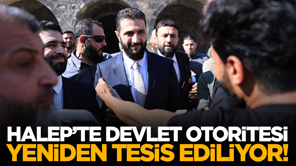 Halep’te devlet otoritesi yeniden tesis ediliyor!