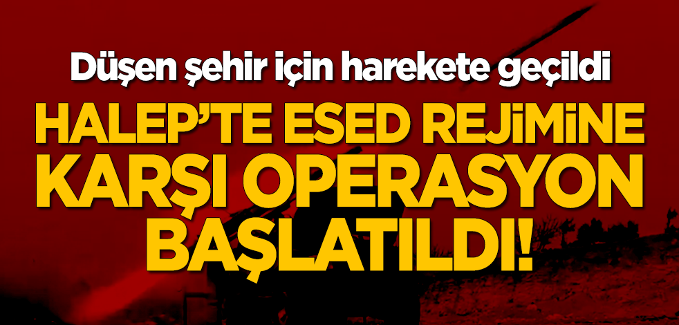 Halep'te saldırıya geçen Esed rejimine karşı operasyon başlatıldı!
